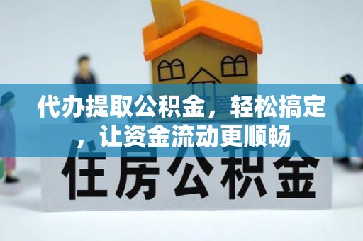 荣县代办提取公积金，轻松搞定，让资金流动更顺畅