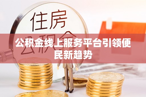 荣县公积金线上服务平台引领便民新趋势