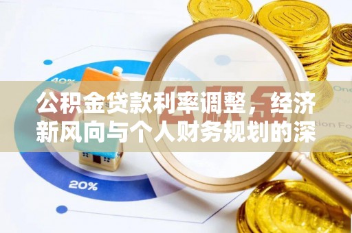 荣县公积金贷款利率调整，经济新风向与个人财务规划的深远影响