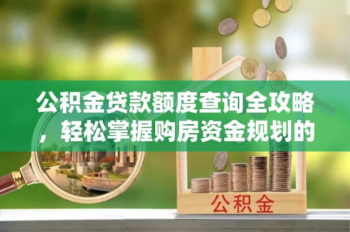 荣县公积金贷款额度查询全攻略，轻松掌握购房资金规划的关键