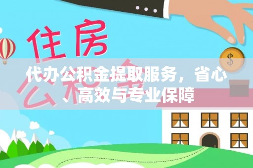 荣县代办公积金提取服务，省心、高效与专业保障