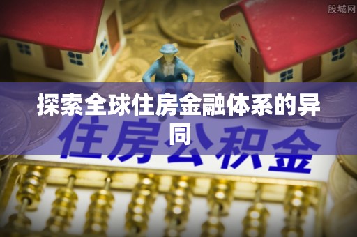 荣县探索全球住房金融体系的异同