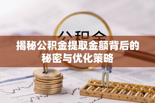 荣县揭秘公积金提取金额背后的秘密与优化策略