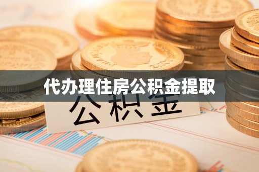 荣县代办理住房公积金提取
