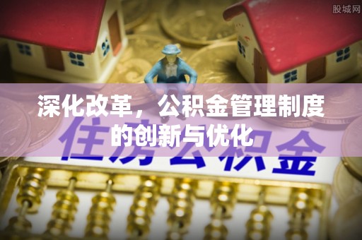 荣县深化改革，公积金管理制度的创新与优化