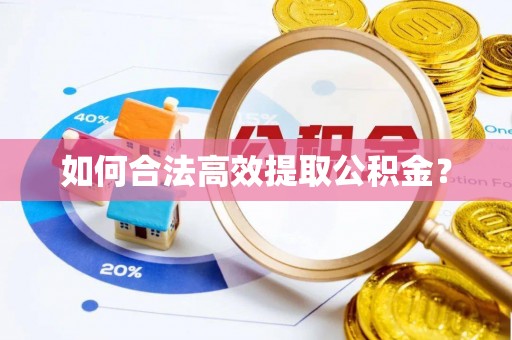 荣县如何合法高效提取公积金？