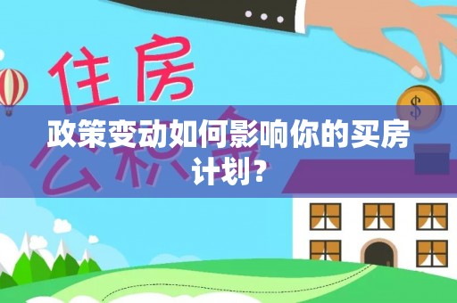 荣县政策变动如何影响你的买房计划？