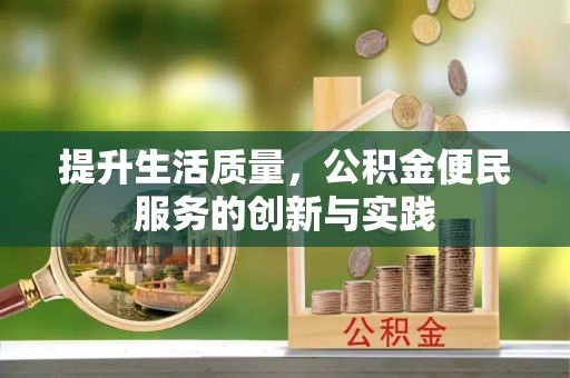 荣县提升生活质量，公积金便民服务的创新与实践