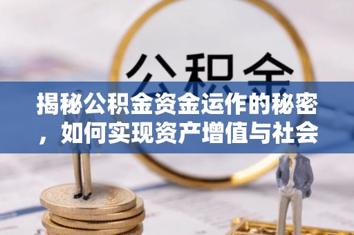 荣县揭秘公积金资金运作的秘密，如何实现资产增值与社会福利双赢？