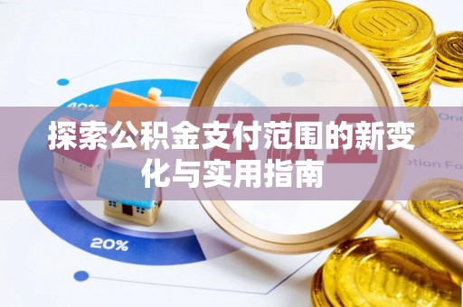荣县探索公积金支付范围的新变化与实用指南