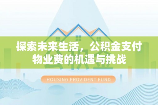 荣县探索未来生活，公积金支付物业费的机遇与挑战