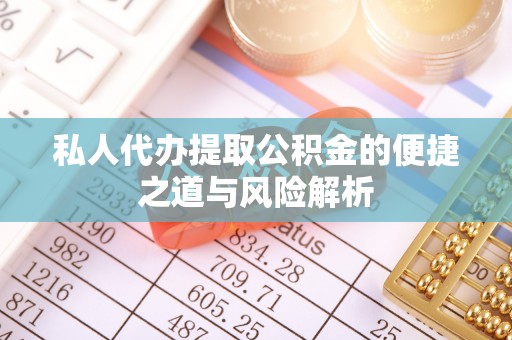 荣县私人代办提取公积金的便捷之道与风险解析