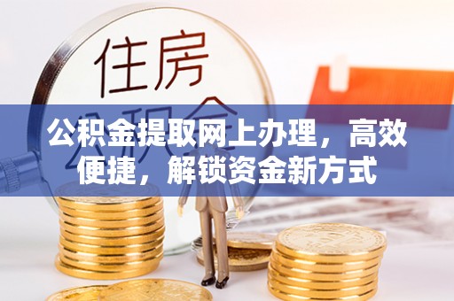 荣县公积金提取网上办理，高效便捷，解锁资金新方式