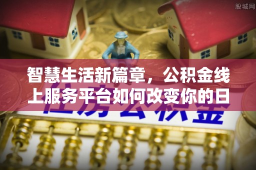 荣县智慧生活新篇章，公积金线上服务平台如何改变你的日常