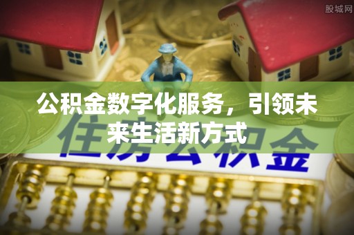 荣县公积金数字化服务，引领未来生活新方式