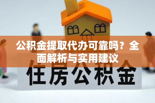 荣县公积金提取代办可靠吗？全面解析与实用建议