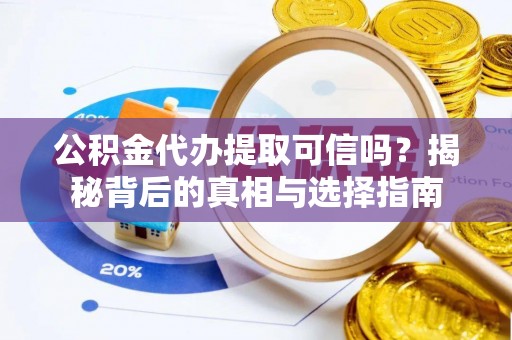 荣县公积金代办提取可信吗？揭秘背后的真相与选择指南