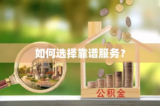 荣县如何选择靠谱服务？