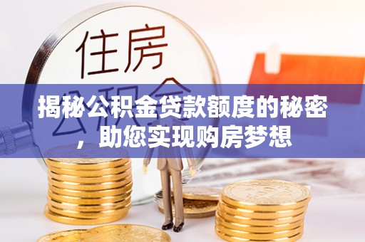 荣县揭秘公积金贷款额度的秘密，助您实现购房梦想