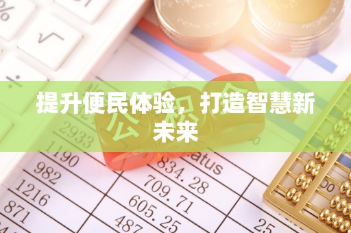 荣县提升便民体验，打造智慧新未来