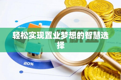 荣县轻松实现置业梦想的智慧选择