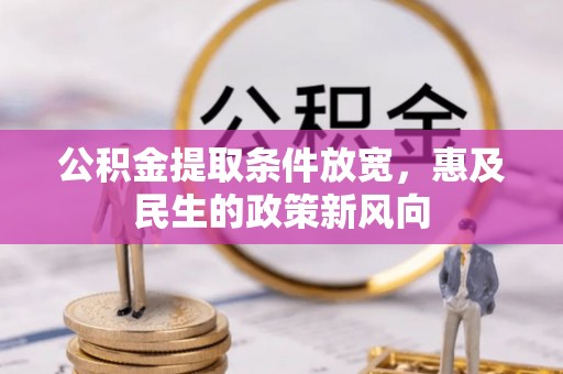 荣县公积金提取条件放宽，惠及民生的政策新风向