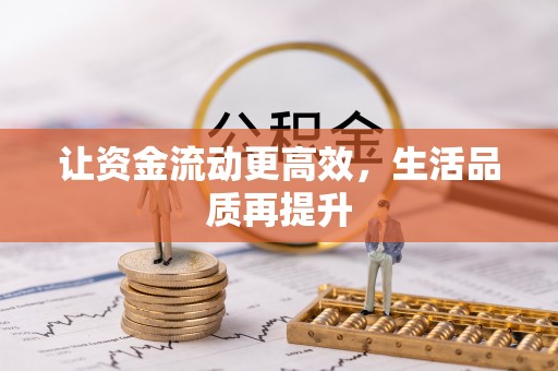 荣县让资金流动更高效，生活品质再提升