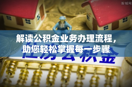 荣县解读公积金业务办理流程，助您轻松掌握每一步骤