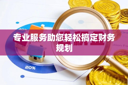 荣县专业服务助您轻松搞定财务规划