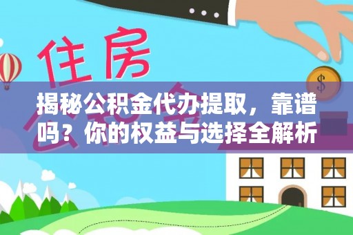 荣县揭秘公积金代办提取，靠谱吗？你的权益与选择全解析