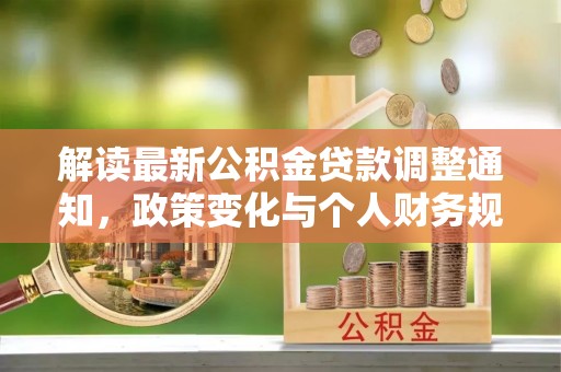 荣县解读最新公积金贷款调整通知，政策变化与个人财务规划