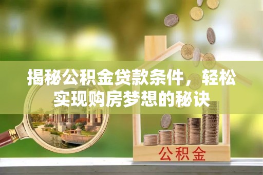 荣县揭秘公积金贷款条件，轻松实现购房梦想的秘诀
