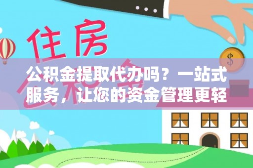 荣县公积金提取代办吗？一站式服务，让您的资金管理更轻松