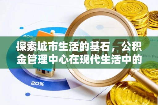 荣县探索城市生活的基石，公积金管理中心在现代生活中的重要角色