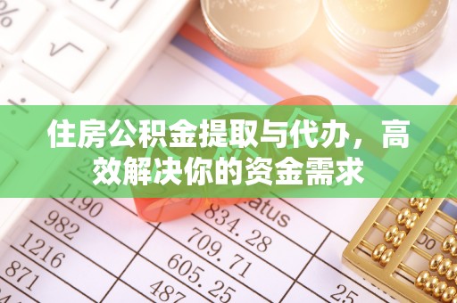荣县住房公积金提取与代办，高效解决你的资金需求