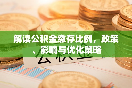 荣县解读公积金缴存比例，政策、影响与优化策略