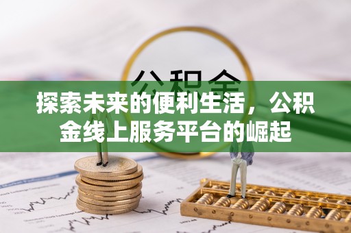 荣县探索未来的便利生活，公积金线上服务平台的崛起
