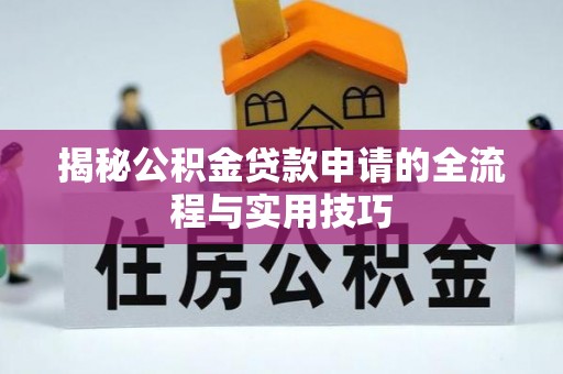 荣县揭秘公积金贷款申请的全流程与实用技巧