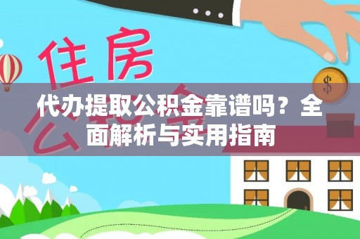 荣县代办提取公积金靠谱吗？全面解析与实用指南