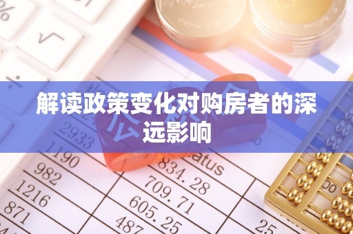 荣县解读政策变化对购房者的深远影响