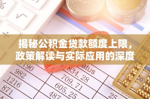 荣县揭秘公积金贷款额度上限，政策解读与实际应用的深度分析