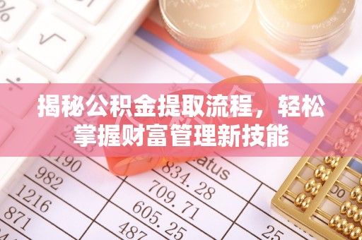 荣县揭秘公积金提取流程，轻松掌握财富管理新技能