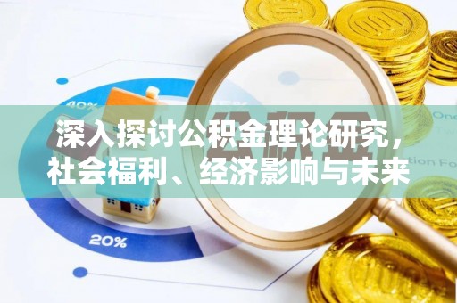 荣县深入探讨公积金理论研究，社会福利、经济影响与未来展望