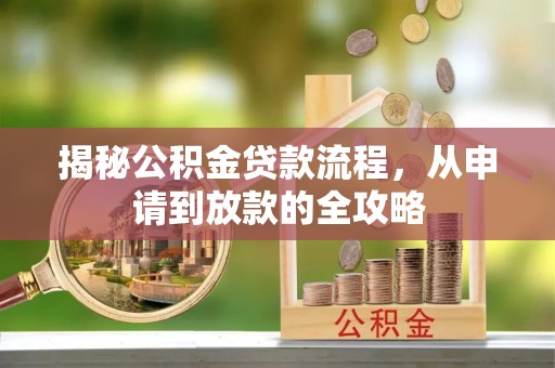 荣县揭秘公积金贷款流程，从申请到放款的全攻略