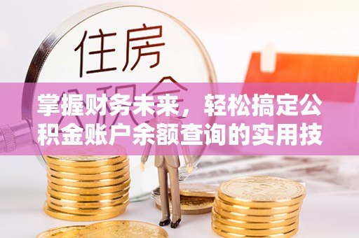 荣县掌握财务未来，轻松搞定公积金账户余额查询的实用技巧