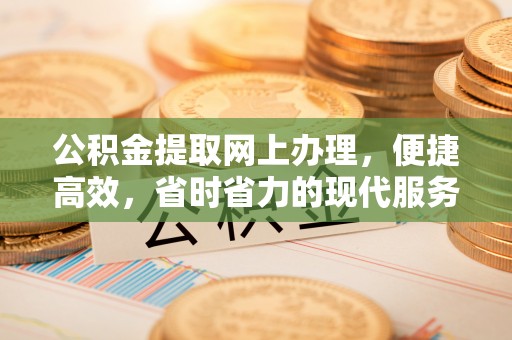 荣县公积金提取网上办理，便捷高效，省时省力的现代服务