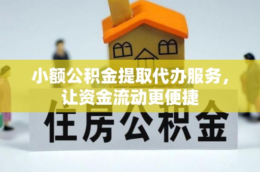 荣县小额公积金提取代办服务，让资金流动更便捷