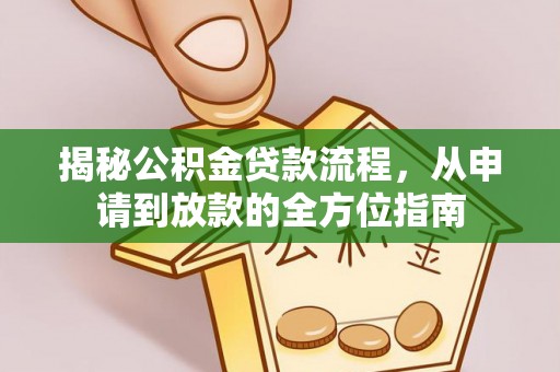 荣县揭秘公积金贷款流程，从申请到放款的全方位指南