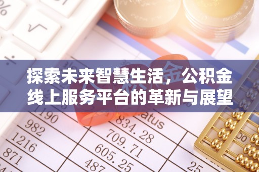 荣县探索未来智慧生活，公积金线上服务平台的革新与展望