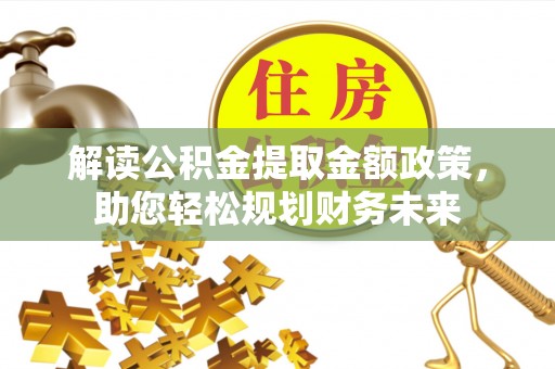 荣县解读公积金提取金额政策，助您轻松规划财务未来